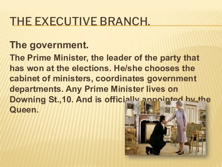 THE EXECUTIVE BRANCH. The government. The Prime Minister, the leader of