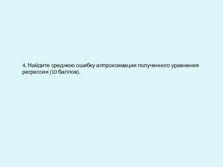 4. Найдите среднюю ошибку аппроксимации полученного уравнения регрессии (10 баллов).