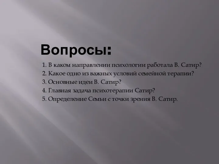 Вопросы: 1. В каком направлении психологии работала В. Сатир? 2. Какое