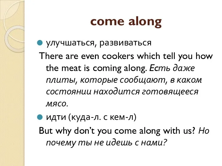 come along улучшаться, развиваться There are even cookers which tell you