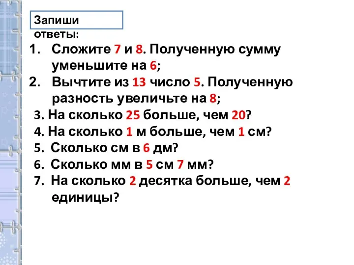 Запиши ответы: Сложите 7 и 8. Полученную сумму уменьшите на 6;