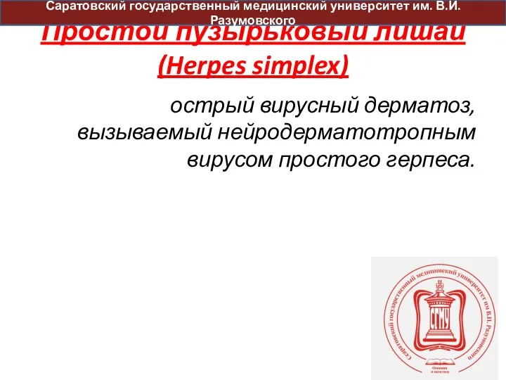 острый вирусный дерматоз, вызываемый нейродерматотропным вирусом простого герпеса. Простой пузырьковый лишай