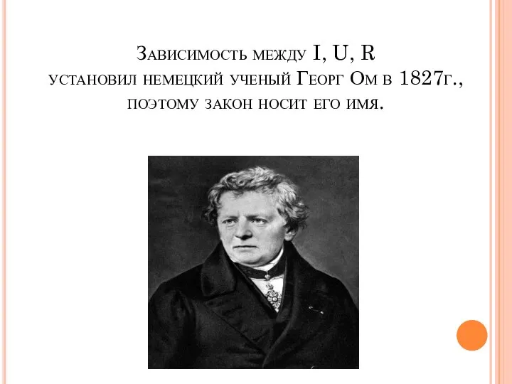 Зависимость между I, U, R установил немецкий ученый Георг Ом в