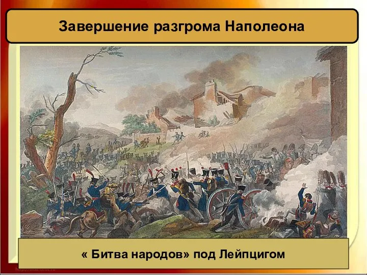 Завершение разгрома Наполеона « Битва народов» под Лейпцигом