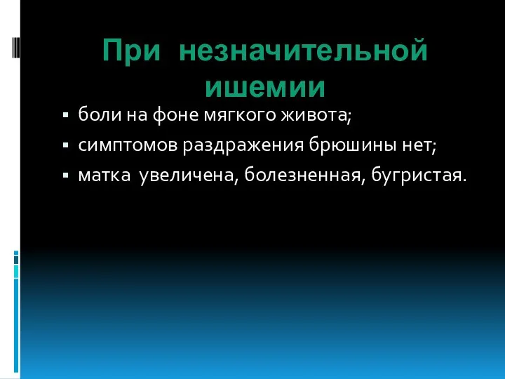 При незначительной ишемии боли на фоне мягкого живота; симптомов раздражения брюшины нет; матка увеличена, болезненная, бугристая.