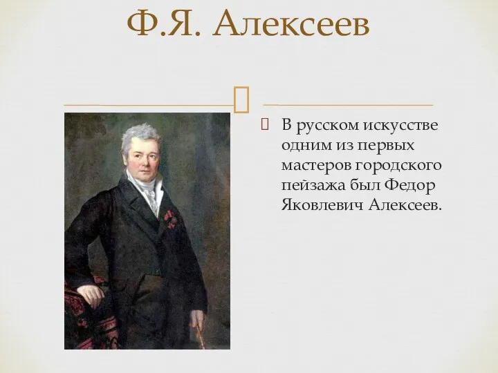 В русском искусстве одним из первых мастеров городского пейзажа был Федор Яковлевич Алексеев. Ф.Я. Алексеев