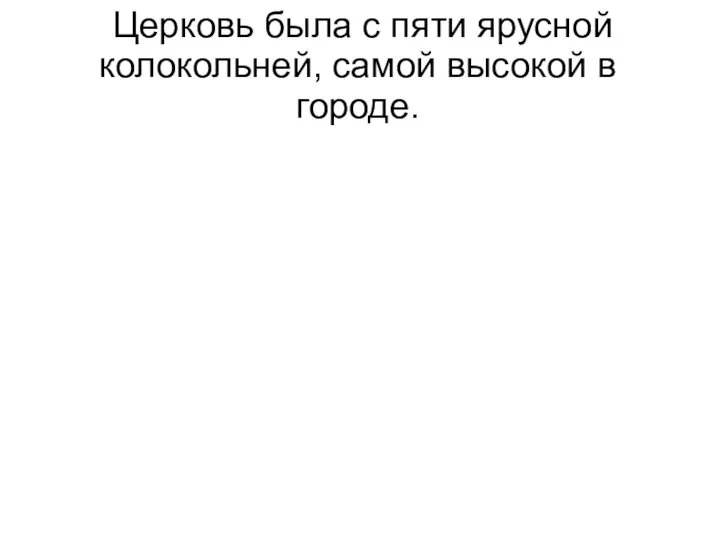 Церковь была с пяти ярусной колокольней, самой высокой в городе.