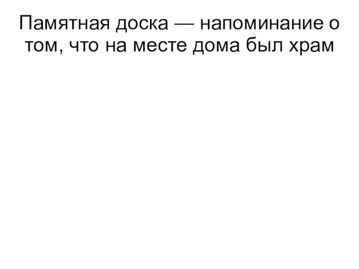 Памятная доска — напоминание о том, что на месте дома был храм