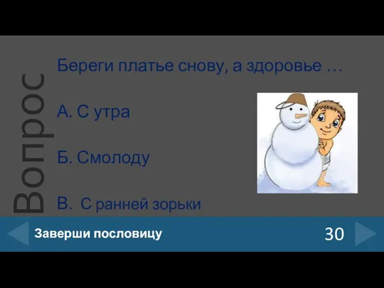 Береги платье снову, а здоровье … А. С утра Б. Смолоду