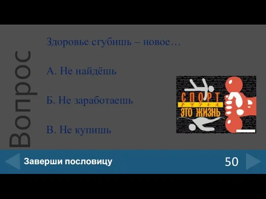 Здоровье сгубишь – новое… А. Не найдёшь Б. Не заработаешь В. Не купишь 50 Заверши пословицу