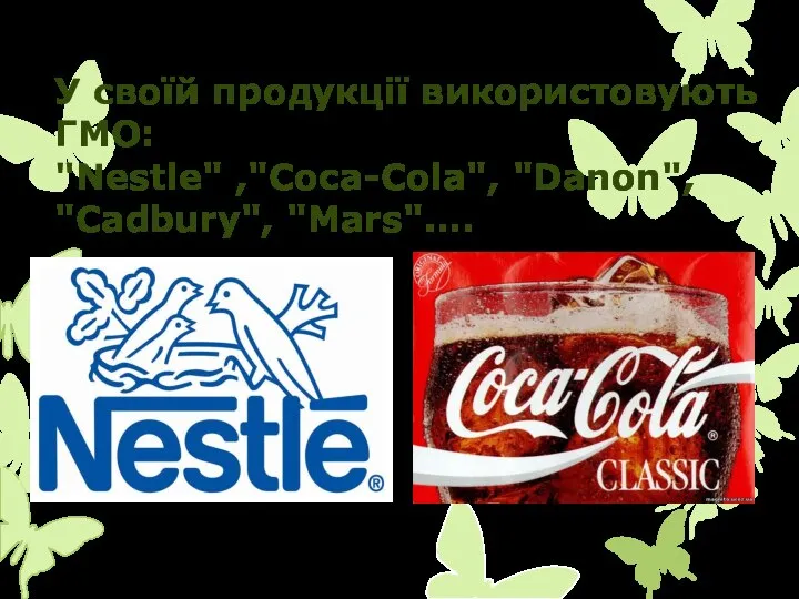 У своїй продукцiї використовують ГМО: "Nestle" ,"Coca-Cola", "Danon", "Cadbury", "Mars"….