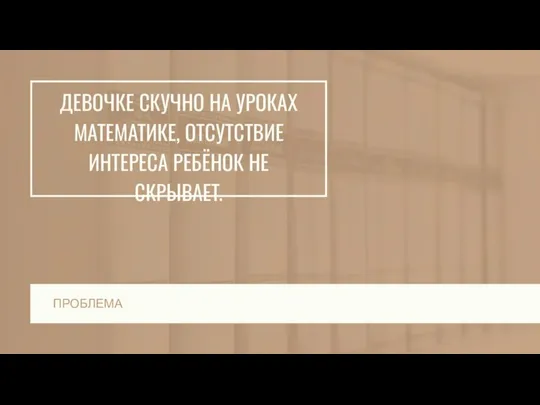 ДЕВОЧКЕ СКУЧНО НА УРОКАХ МАТЕМАТИКЕ, ОТСУТСТВИЕ ИНТЕРЕСА РЕБЁНОК НЕ СКРЫВАЕТ.