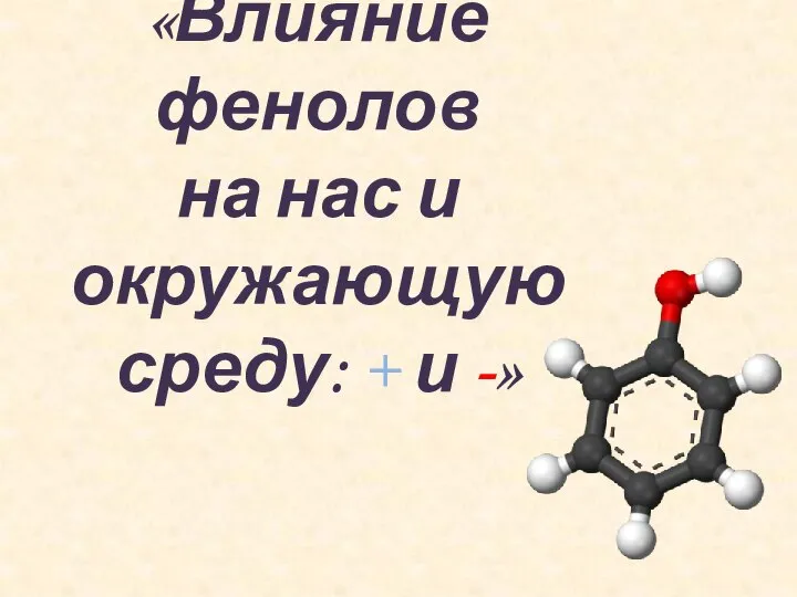 «Влияние фенолов на нас и окружающую среду: + и -»