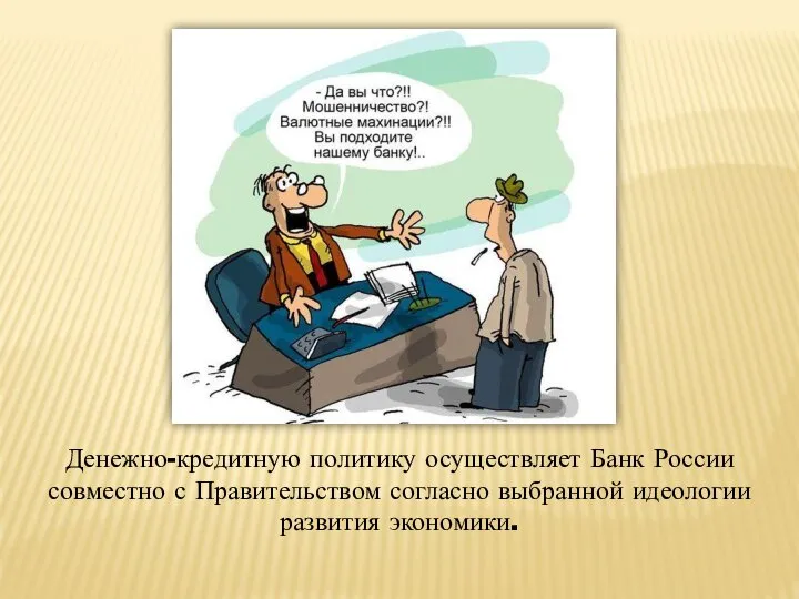 Денежно-кредитную политику осуществляет Банк России совместно с Правительством согласно выбранной идеологии развития экономики.