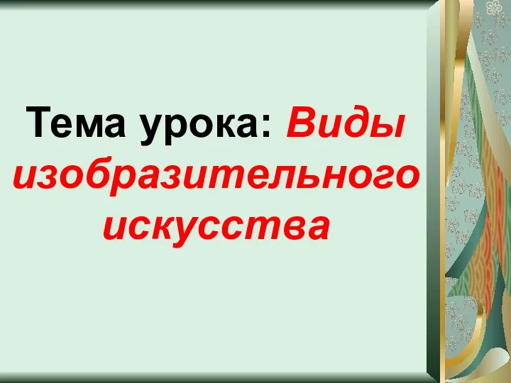 Тема урока: Виды изобразительного искусства