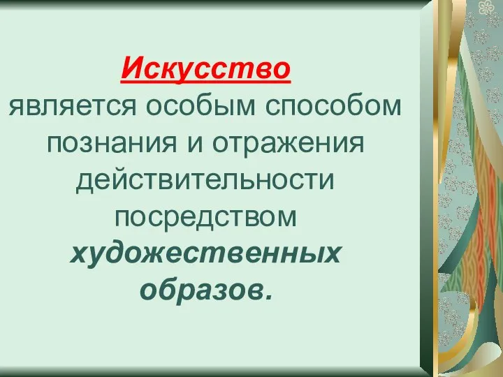 Искусство является особым способом познания и отражения действительности посредством художественных образов.