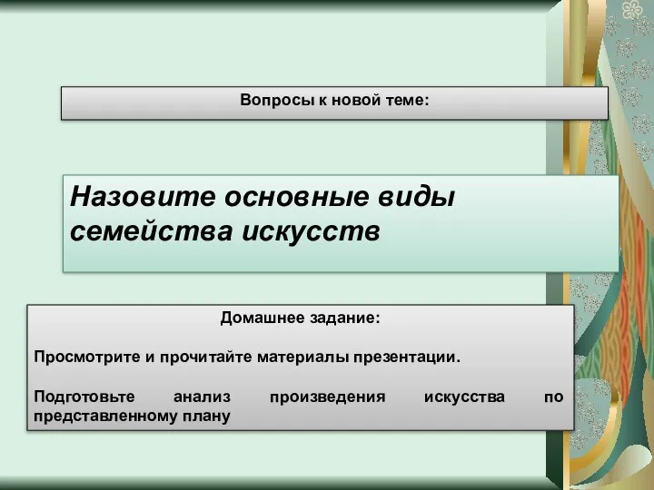 Назовите основные виды семейства искусств Вопросы к новой теме: Домашнее задание: