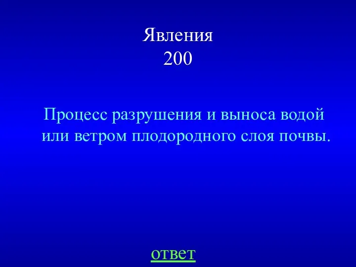 Явления 200 Процесс разрушения и выноса водой или ветром плодородного слоя почвы. ответ