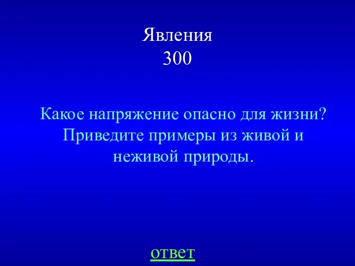 Явления 300 Какое напряжение опасно для жизни? Приведите примеры из живой и неживой природы. ответ