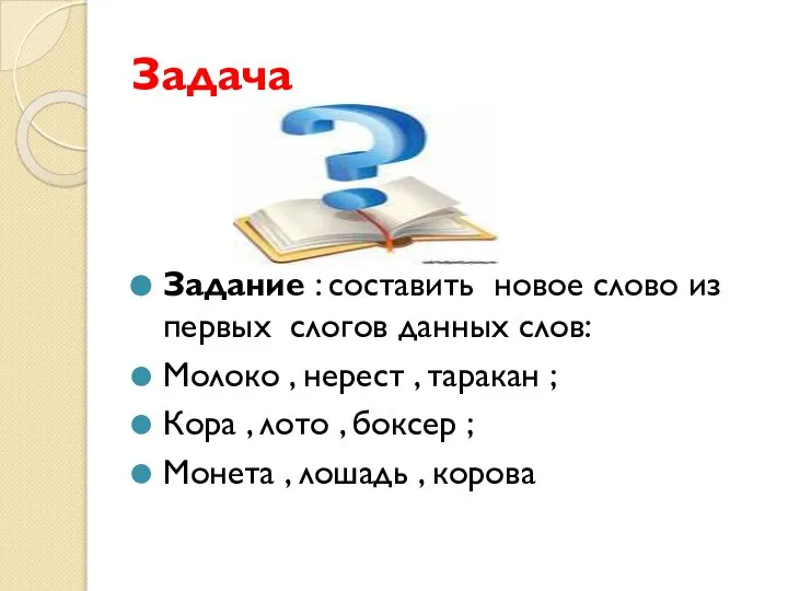 Задача Задание : составить новое слово из первых слогов данных слов: