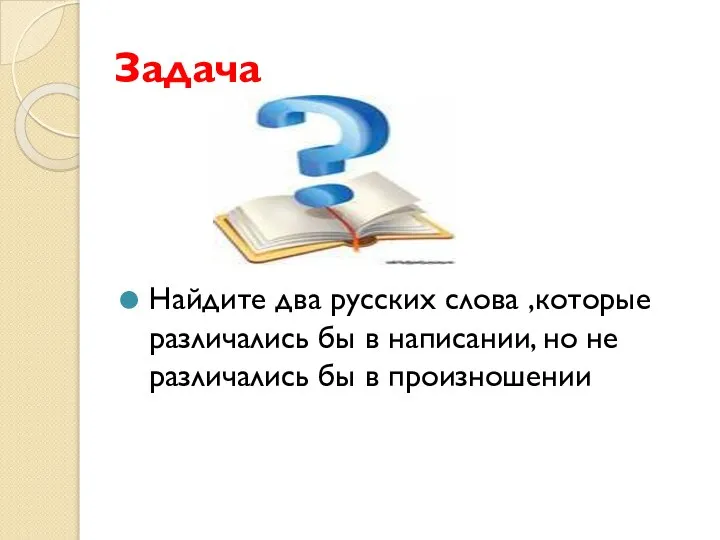 Задача Найдите два русских слова ,которые различались бы в написании, но не различались бы в произношении