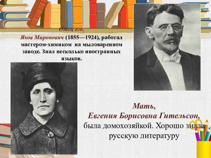 Отец его, Яков Миронович (1855—1924), работал мастером-химиком на мыловаренном заводе. Знал