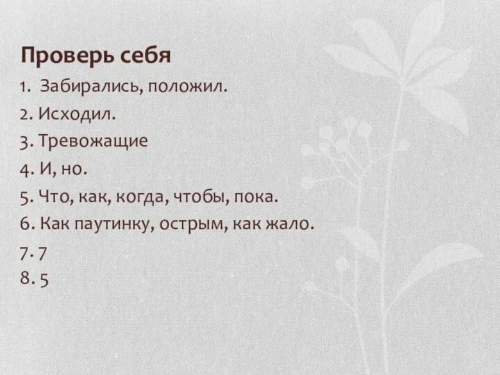 Проверь себя 1. Забирались, положил. 2. Исходил. 3. Тревожащие 4. И,