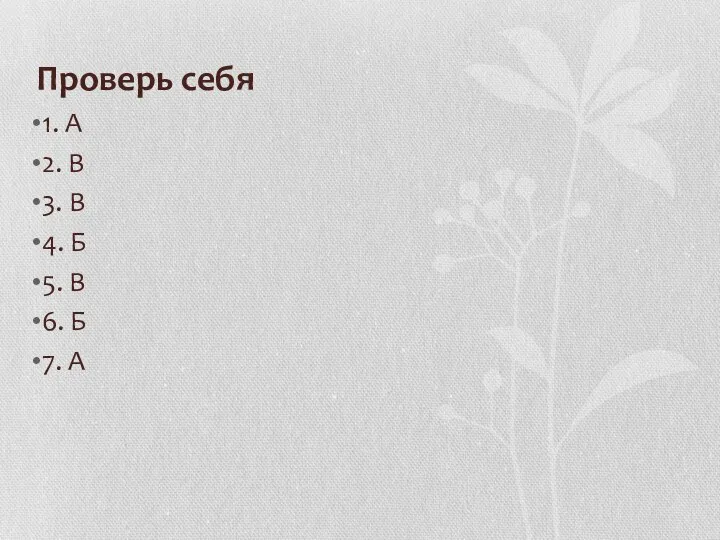 Проверь себя 1. А 2. В 3. В 4. Б 5. В 6. Б 7. А