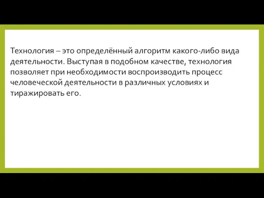 Технология – это определённый алгоритм какого-либо вида деятельности. Выступая в подобном