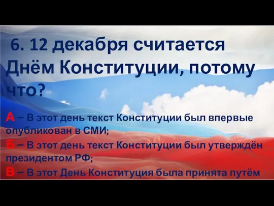 6. 12 декабря считается Днём Конституции, потому что? А – В