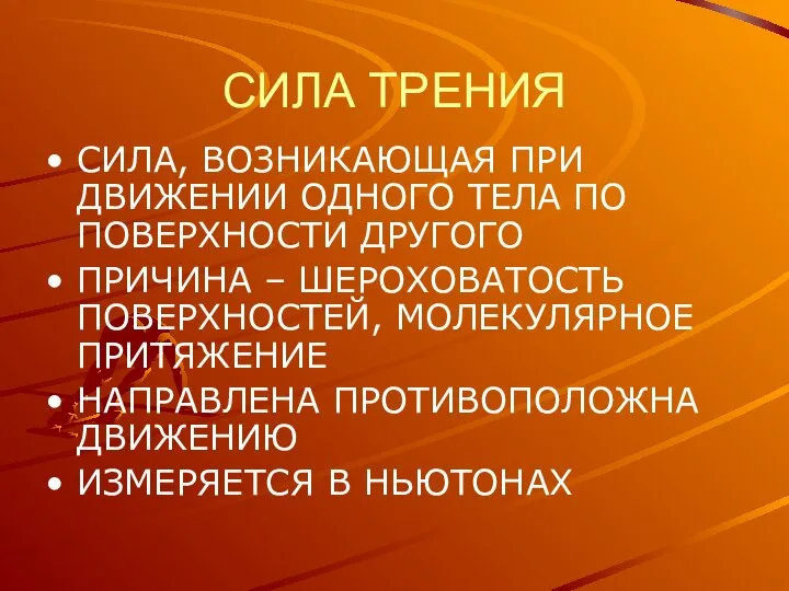 СИЛА ТРЕНИЯ СИЛА, ВОЗНИКАЮЩАЯ ПРИ ДВИЖЕНИИ ОДНОГО ТЕЛА ПО ПОВЕРХНОСТИ ДРУГОГО