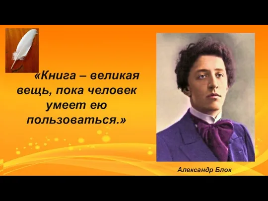 «Книга – великая вещь, пока человек умеет ею пользоваться.» Александр Блок