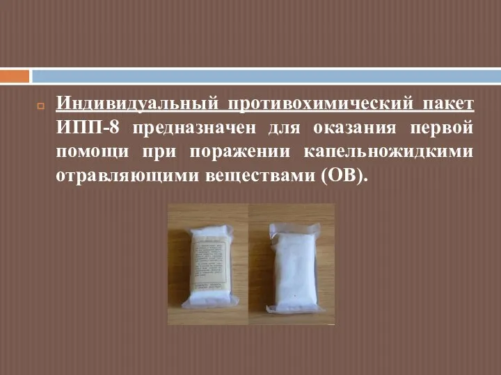 Индивидуальный противохимический пакет ИПП-8 предназначен для оказания первой помощи при поражении капельножидкими отравляющими веществами (ОВ).