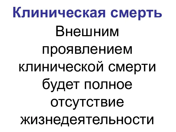 Клиническая смерть Внешним проявлением клинической смерти будет полное отсутствие жизнедеятельности