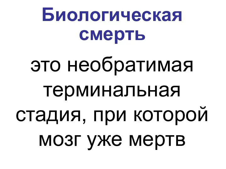 Биологическая смерть это необратимая терминальная стадия, при которой мозг уже мертв