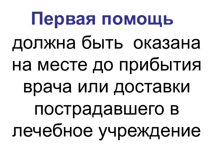 Первая помощь должна быть оказана на месте до прибытия врача или доставки пострадавшего в лечебное учреждение