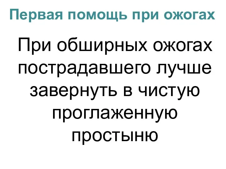 Первая помощь при ожогах При обширных ожогах пострадавшего лучше завернуть в чистую проглаженную простыню