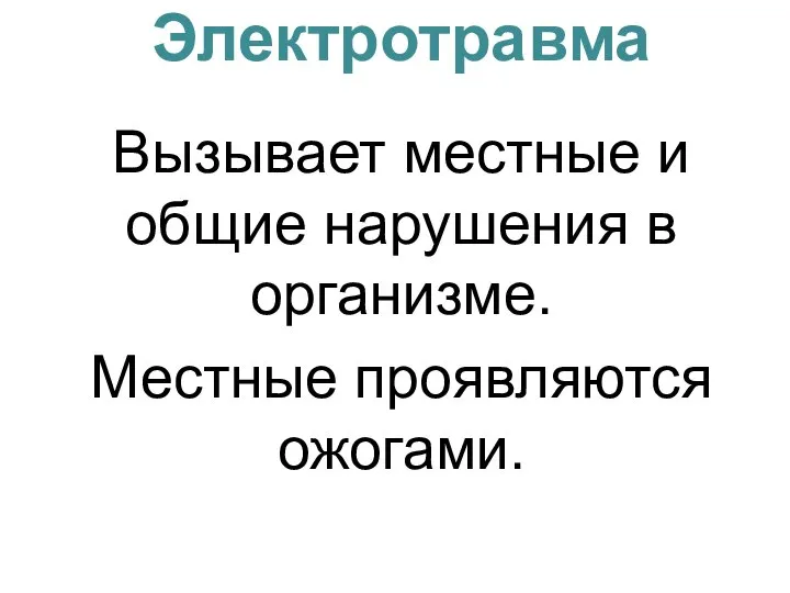 Электротравма Вызывает местные и общие нарушения в организме. Местные проявляются ожогами.