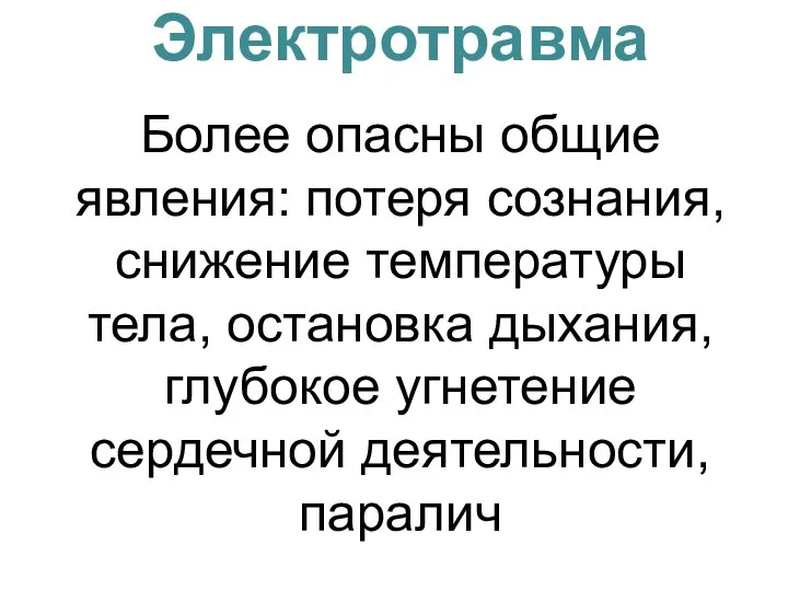 Электротравма Более опасны общие явления: потеря сознания, снижение температуры тела, остановка