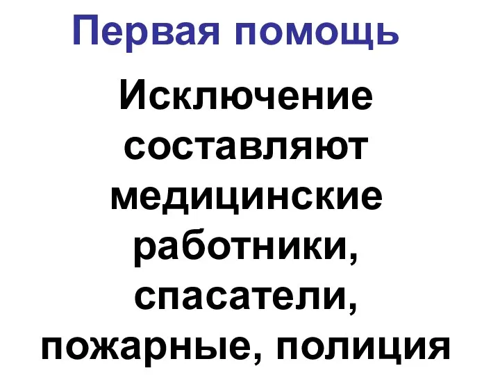 Первая помощь Исключение составляют медицинские работники, спасатели, пожарные, полиция