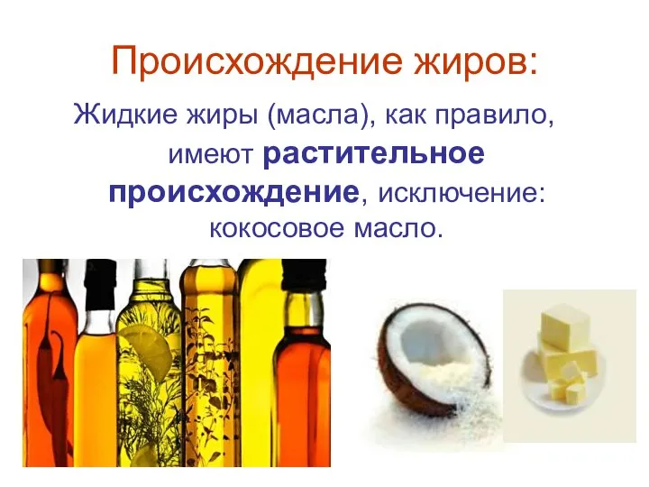 Происхождение жиров: Жидкие жиры (масла), как правило, имеют растительное происхождение, исключение: кокосовое масло.