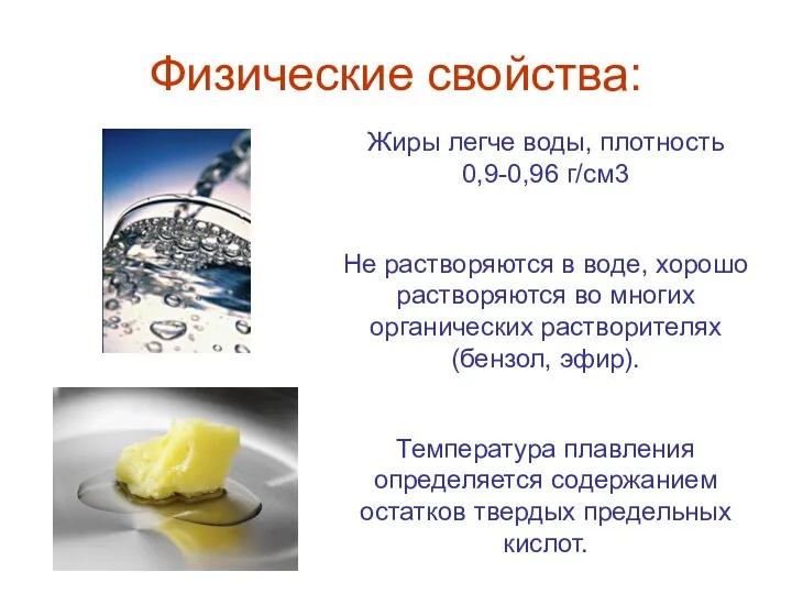 Физические свойства: Жиры легче воды, плотность 0,9-0,96 г/см3 Не растворяются в