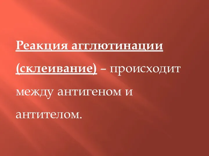 Реакция агглютинации (склеивание) – происходит между антигеном и антителом.