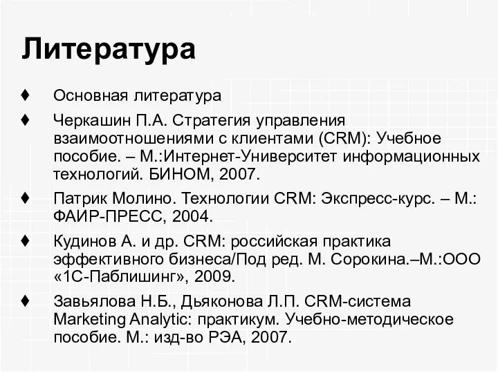 Литература Основная литература Черкашин П.А. Стратегия управления взаимоотношениями с клиентами (CRM):