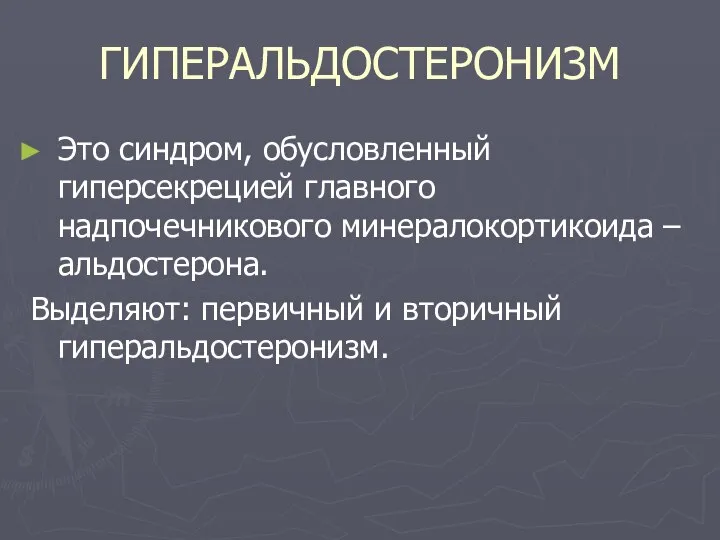 ГИПЕРАЛЬДОСТЕРОНИЗМ Это синдром, обусловленный гиперсекрецией главного надпочечникового минералокортикоида – альдостерона. Выделяют: первичный и вторичный гиперальдостеронизм.