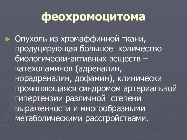 феохромоцитома Опухоль из хромаффинной ткани, продуцирующая большое количество биологически-активных веществ –катехоламинов