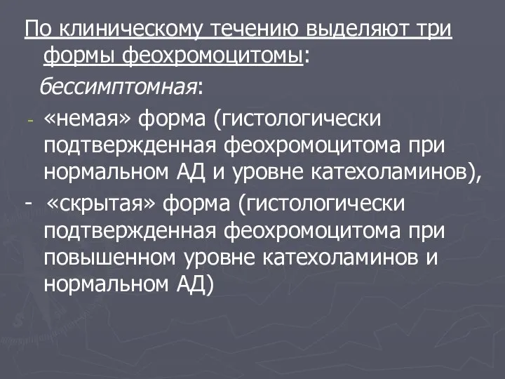 По клиническому течению выделяют три формы феохромоцитомы: бессимптомная: «немая» форма (гистологически