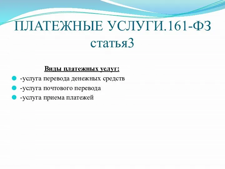 ПЛАТЕЖНЫЕ УСЛУГИ.161-ФЗ статья3 Виды платежных услуг: -услуга перевода денежных средств -услуга почтового перевода -услуга приема платежей