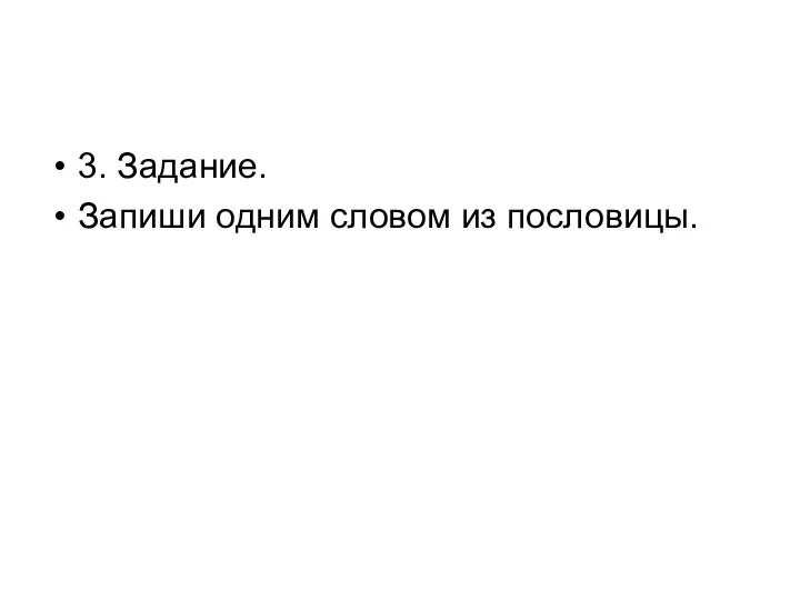 3. Задание. Запиши одним словом из пословицы.