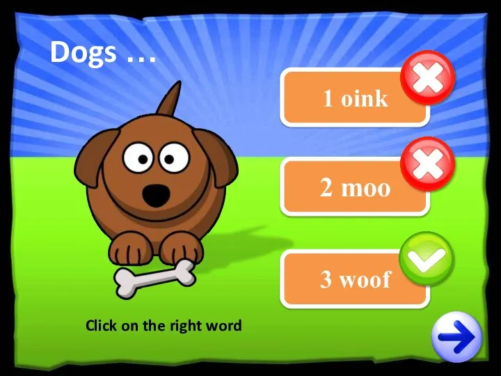 1 oink 2 moo Click on the right word Dogs … 3 woof